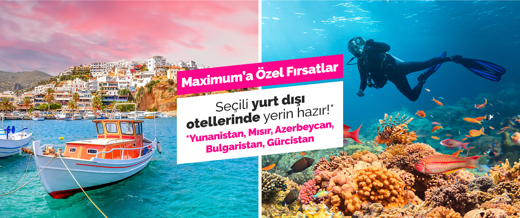Yurt dışı seyahatinde Maximum’a özel fırsatlar seni bekliyor!